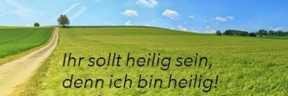 Ihr sollt heilig sein, denn ich bin heilig! 1.Petrus 1:16